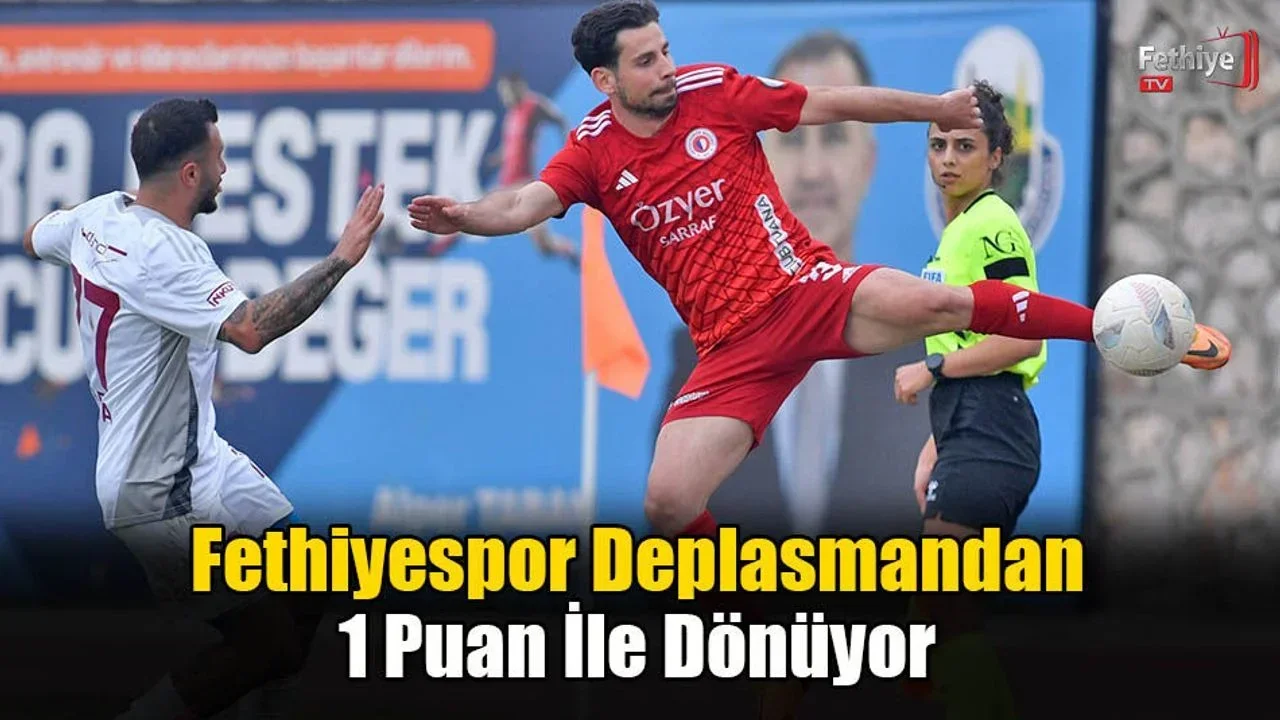 Fethiyespor Deplasmandan 1 Puan İle Dönüyor