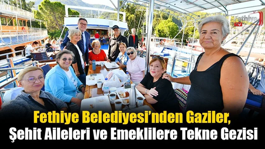 Fethiye Belediyesi’nden Gaziler, Şehit Aileleri ve Emeklilere Tekne Gezisi