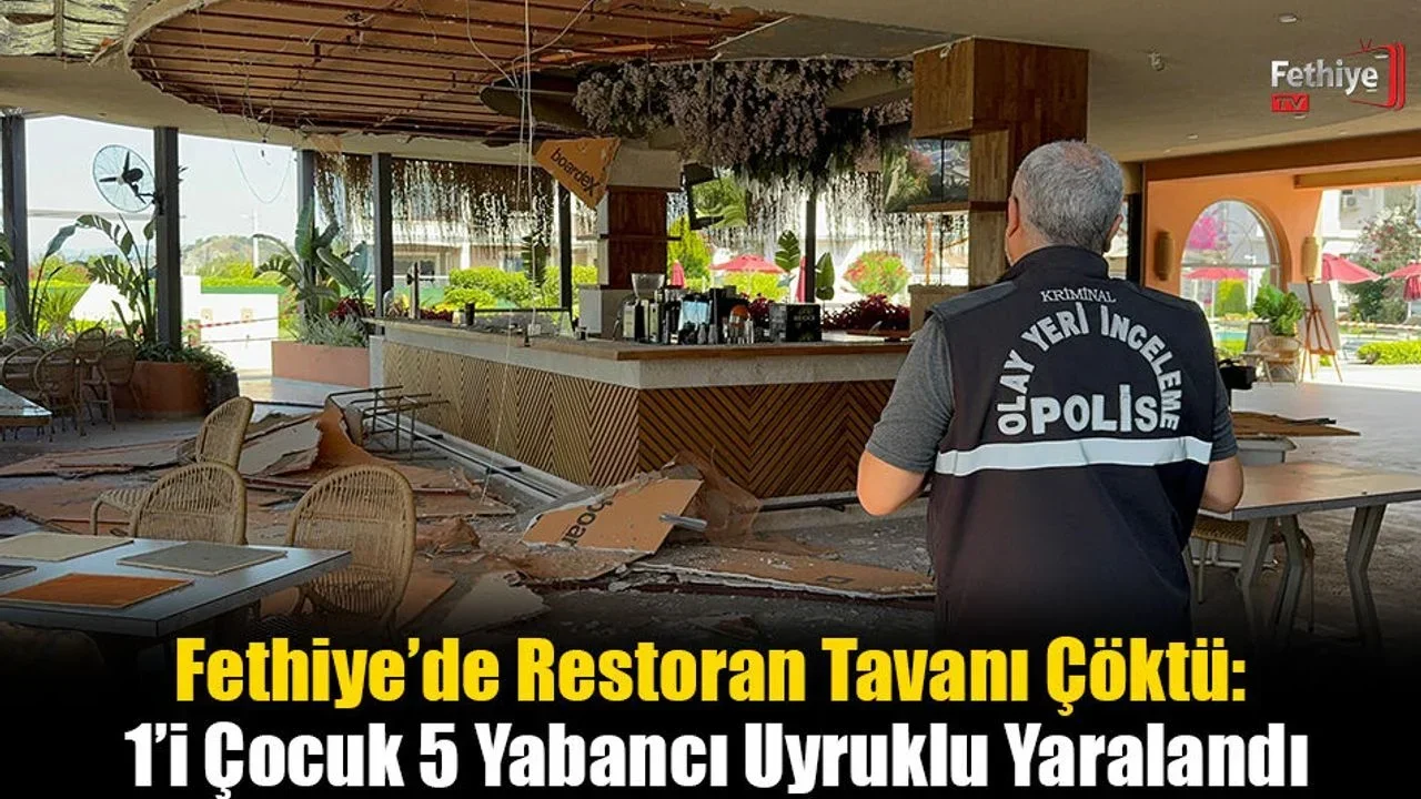 Fethiye’de Restoran Tavanı Çöktü: 1’i Çocuk 5 Yabancı Uyruklu Yaralandı