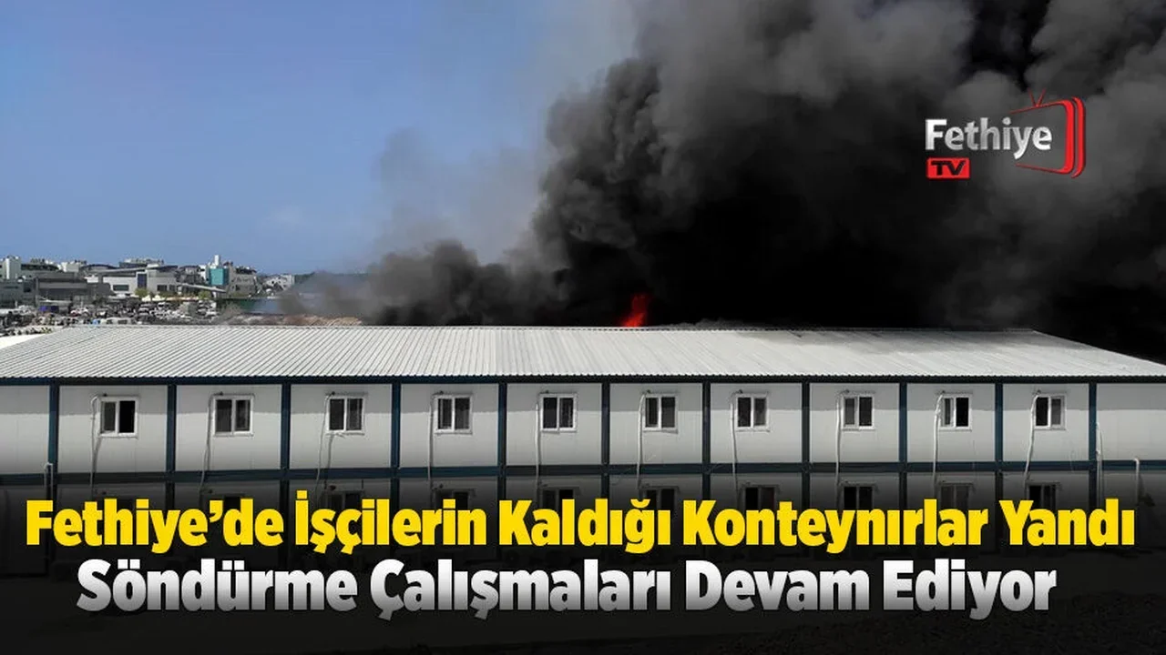 Fethiye’de İşçilerin Kaldığı Konteynırlar Yandı