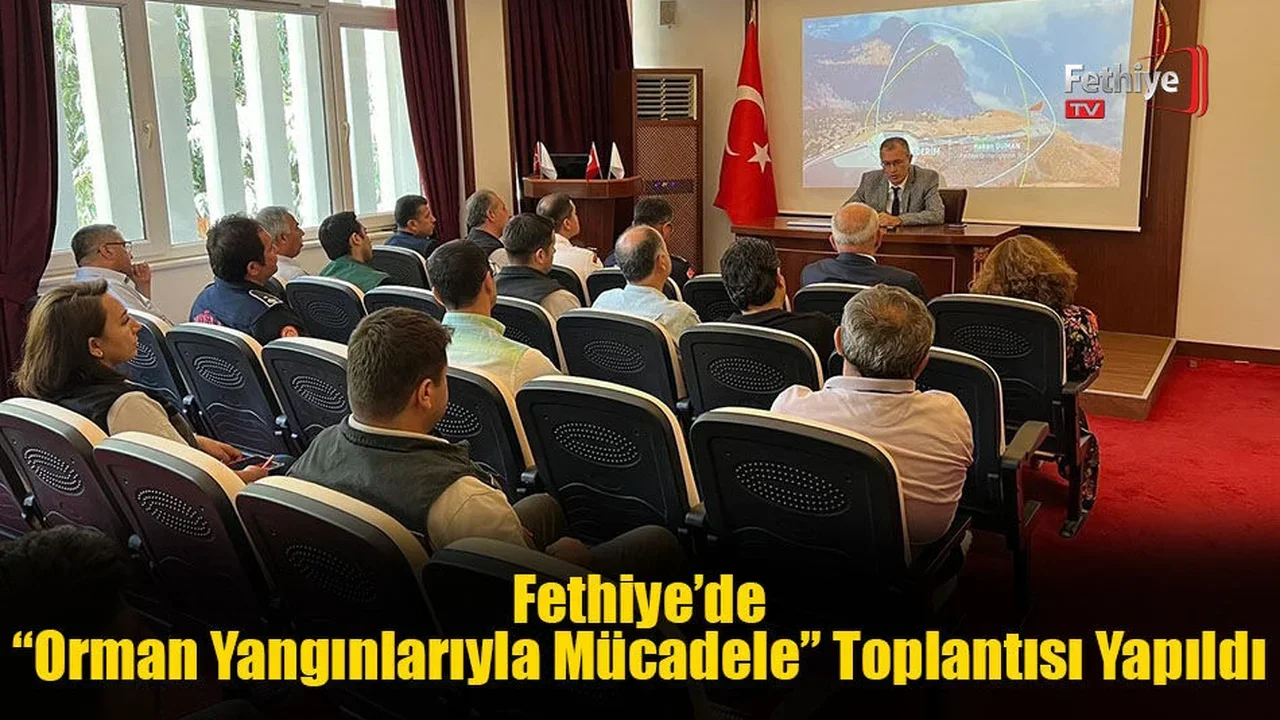 Fethiye’de “Orman Yangınlarıyla Mücadele” Toplantısı Yapıldı