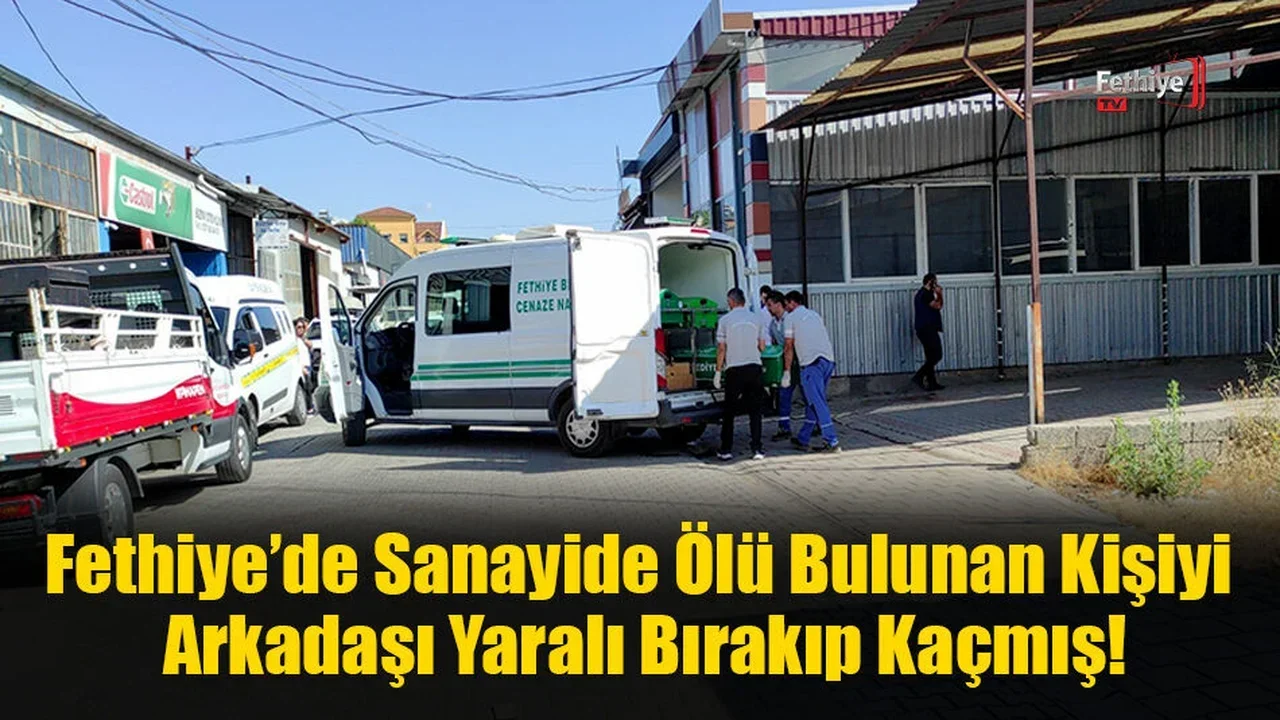 Fethiye’de Sanayide Ölü Bulunan Kişiyi Arkadaşı Yaralı Bırakıp Kaçmış