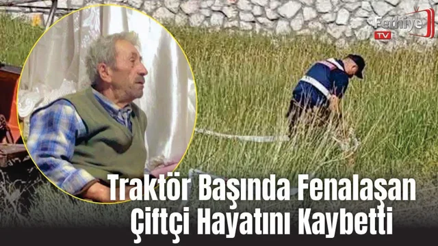 Traktör Başında Fenalaşan Çiftçi Hayatını Kaybetti