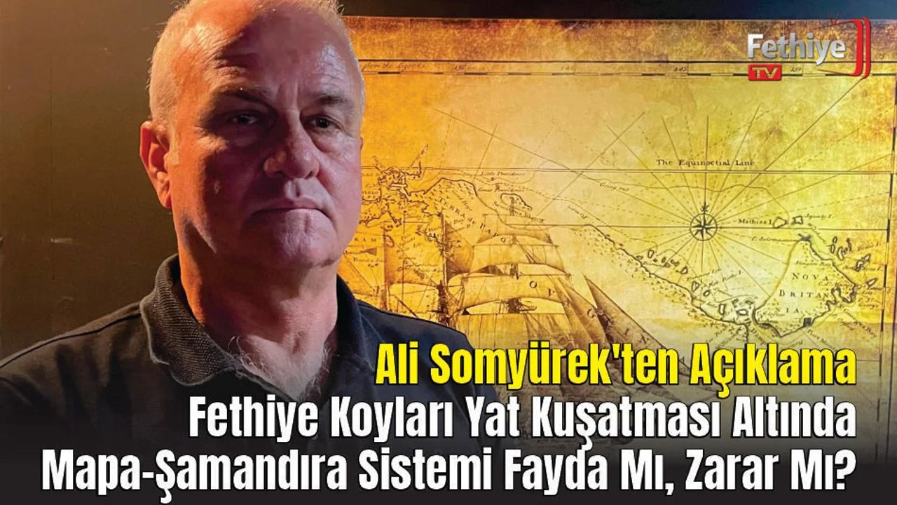 Ali Somyürek'ten Açıklama: Fethiye Koyları Yat Kuşatması Altında, Mapa-Şamandıra Sistemi Fayda Mı, Zarar Mı?