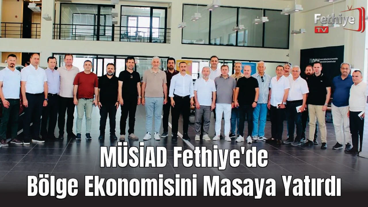 MÜSİAD Fethiye'de Bölge Ekonomisini Masaya Yatırdı
