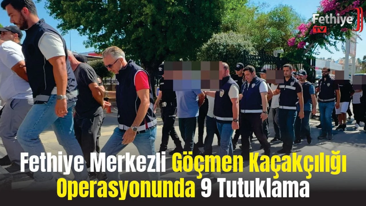 Fethiye Merkezli Göçmen Kaçakçılığı Operasyonunda 9 Tutuklama