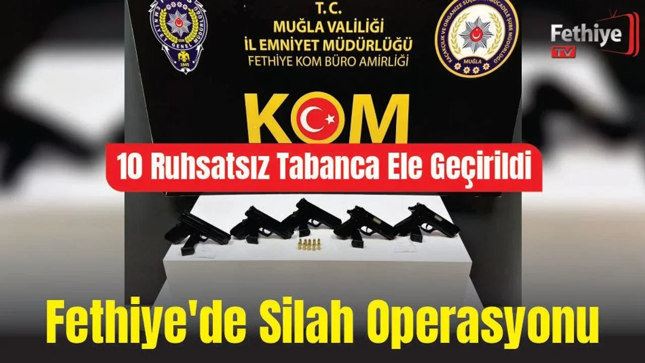 Fethiye’de Silah Operasyonu: 10 Ruhsatsız Tabanca Ele Geçirildi