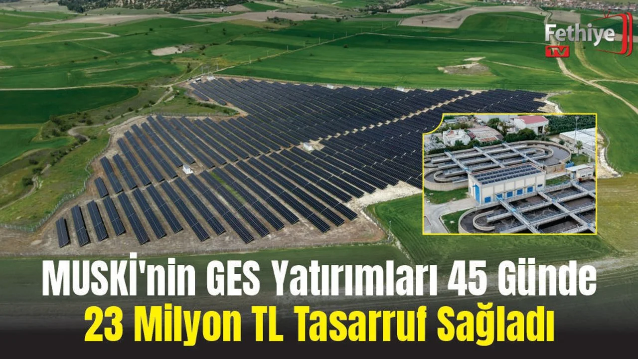 MUSKİ'nin GES Yatırımları 45 Günde 23 Milyon TL Tasarruf Sağladı