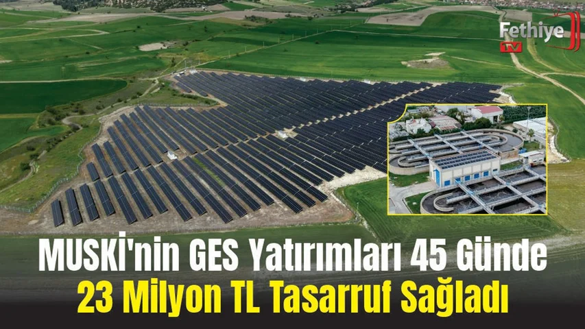 MUSKİ'nin GES Yatırımları 45 Günde 23 Milyon TL Tasarruf Sağladı