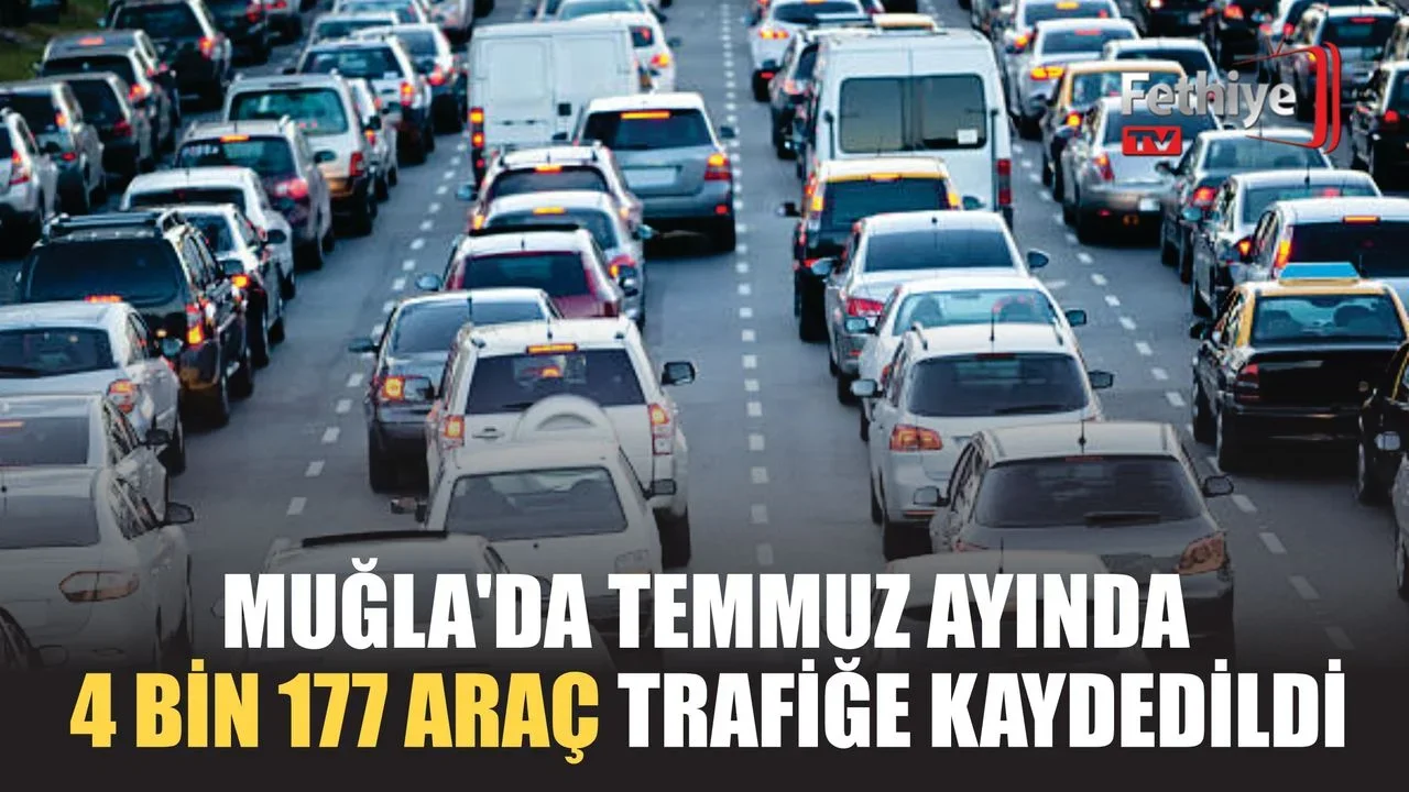 Muğla’da Temmuz Ayında 4 Bin 177 Araç Trafiğe Kaydedildi