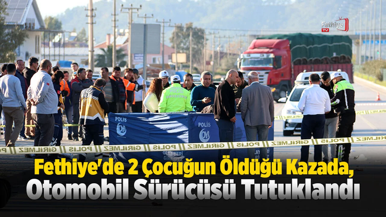 Fethiye'de 2 Çocuğun Öldüğü Kazada, Otomobil Sürücüsü Tutuklandı