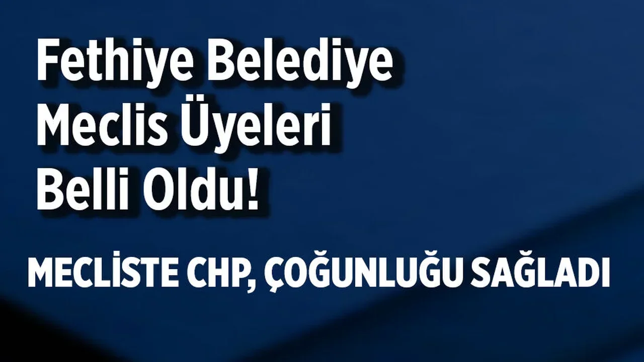 Fethiye Belediye Meclis Üyeleri Belli Oldu!