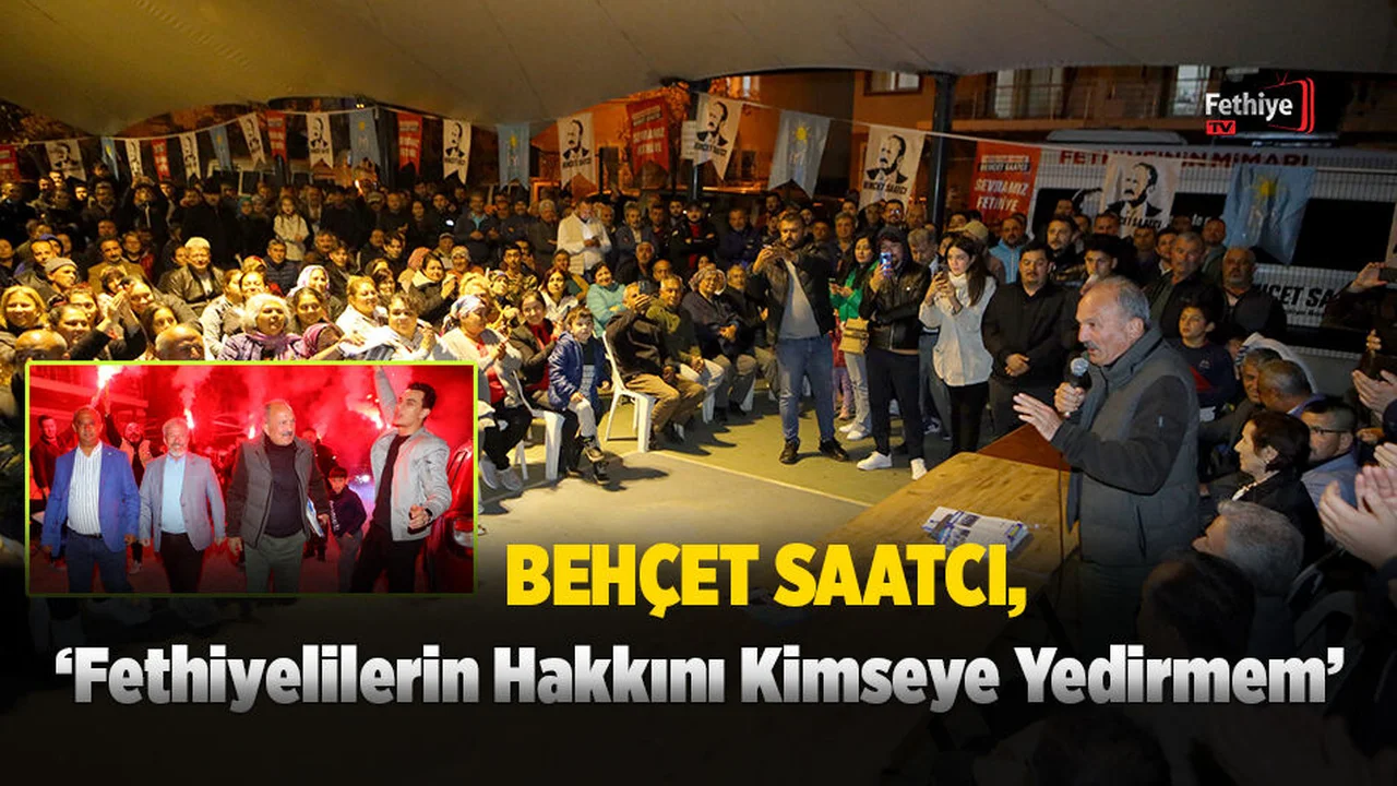 Saatcı; ‘Fethiyelilerin Hakkını Kimseye Yedirmem’