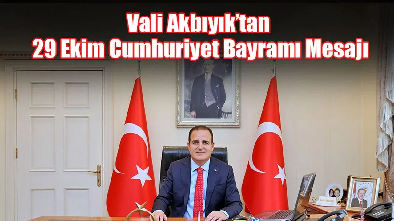 Vali Akbıyık’tan 29 Ekim Cumhuriyet Bayramı Mesajı