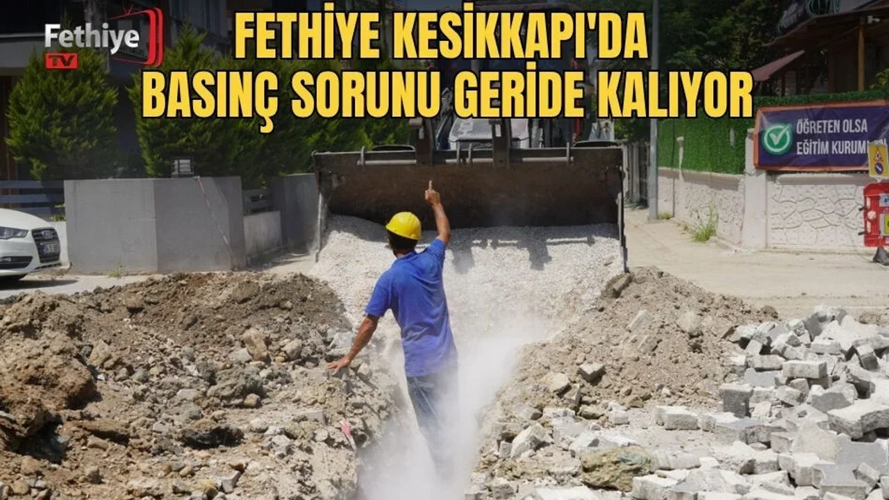 Fethiye Kesikkapı'da Basınç Sorunu Geride Kalıyor