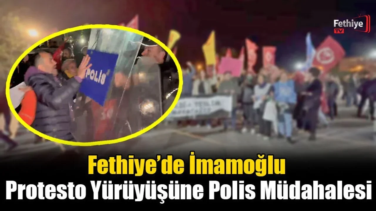 Fethiye’de İmamoğlu Protesto Yürüyüşüne Polis Müdahalesi