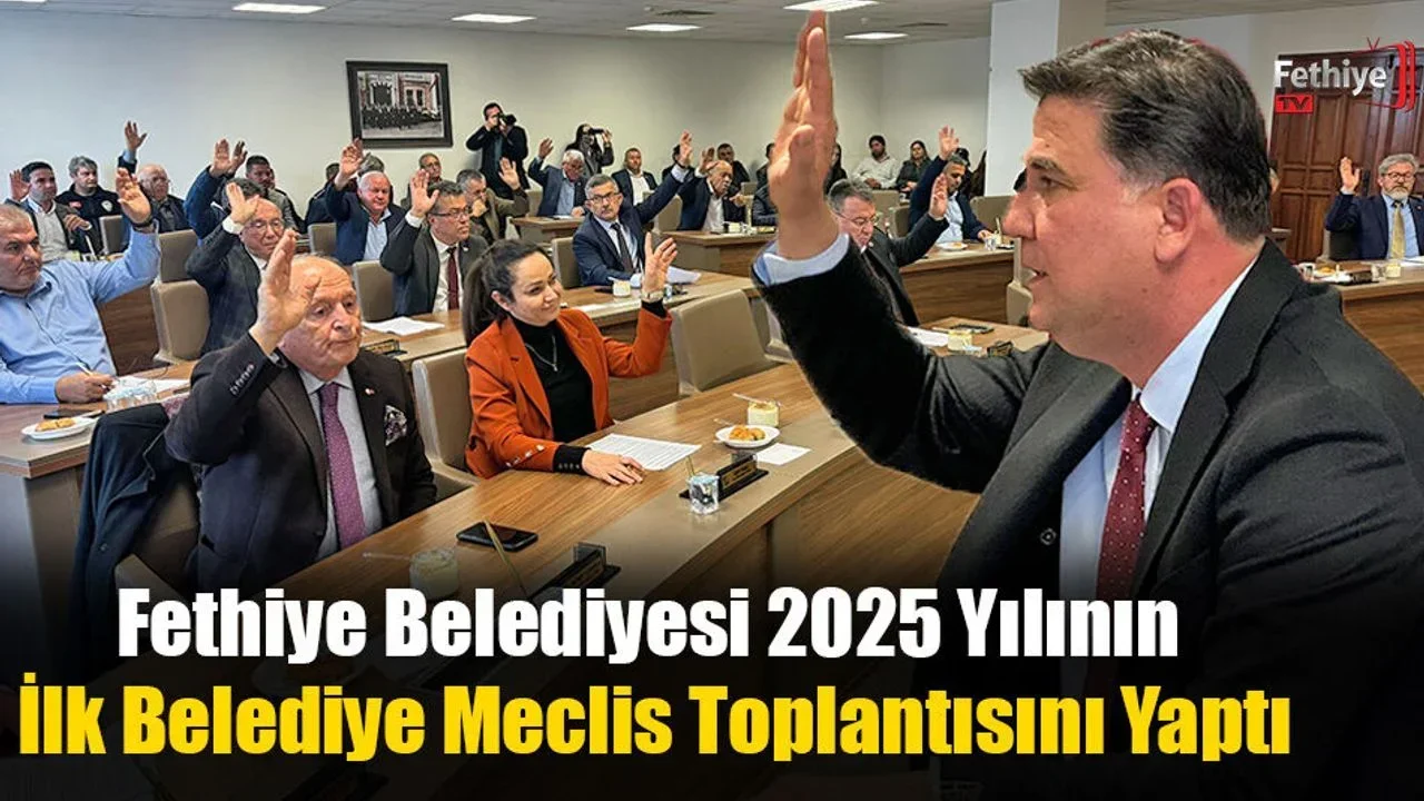 Fethiye Belediyesi 2025 Yılının İlk Belediye Meclis Toplantısını Yaptı