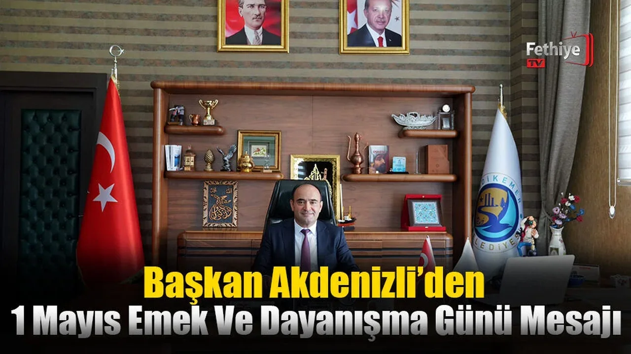 Başkan Akdenizli’den 1 Mayıs Emek Ve Dayanışma Günü Mesajı