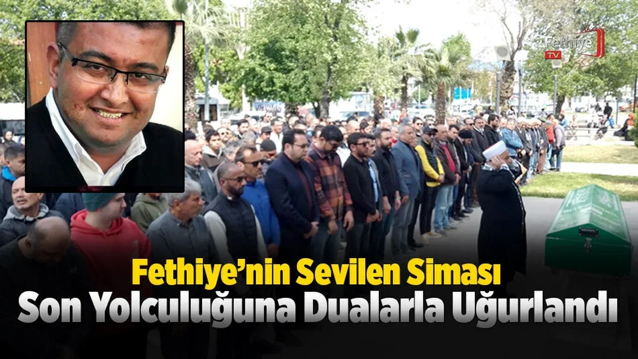 Fethiye’nin Sevilen Siması Son Yolculuğuna Dualarla Uğurlandı