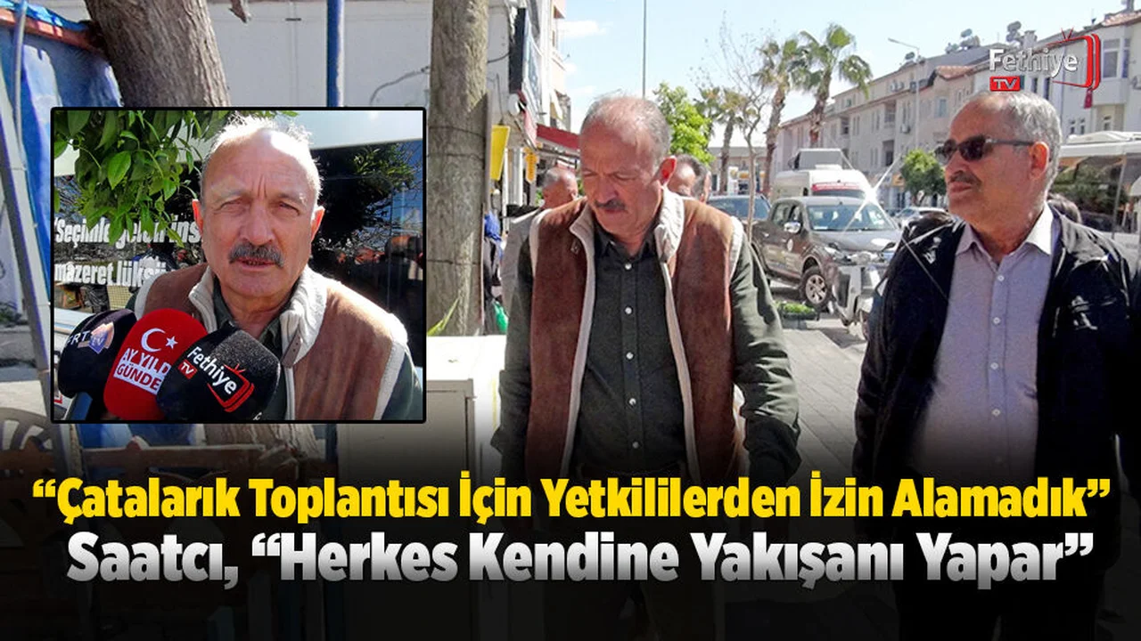 Saatcı, “Çatalarık Toplantısı İçin Yetkililerden İzin Alamadık”