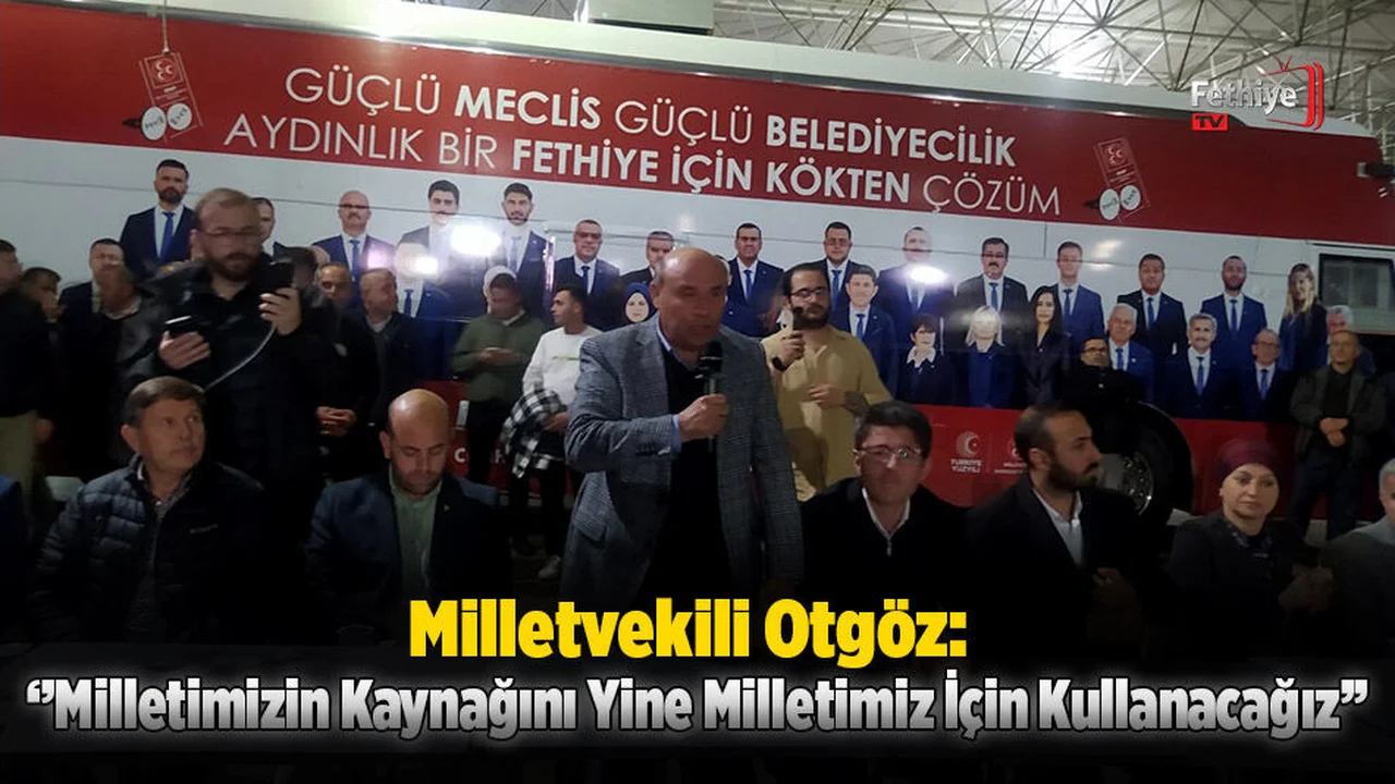 Milletvekili Otgöz: ‘’Milletimizin Kaynağını Yine Milletimiz İçin Kullanacağız’’