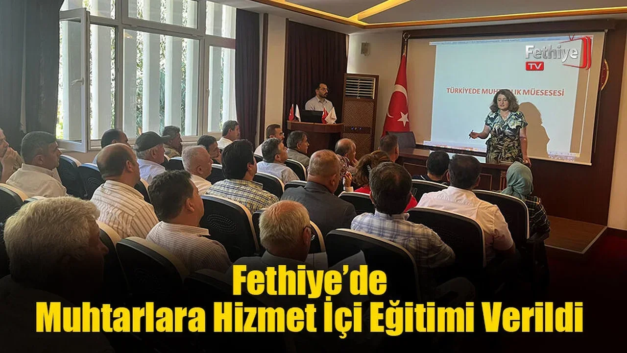 Fethiye’de Muhtarlara Hizmet İçi Eğitimi Verildi