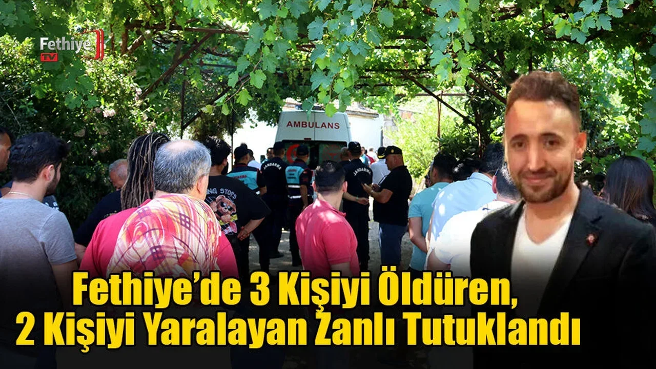 Fethiye’de 3 Kişiyi Öldüren, 2 Kişiyi Yaralayan Zanlı Tutuklandı