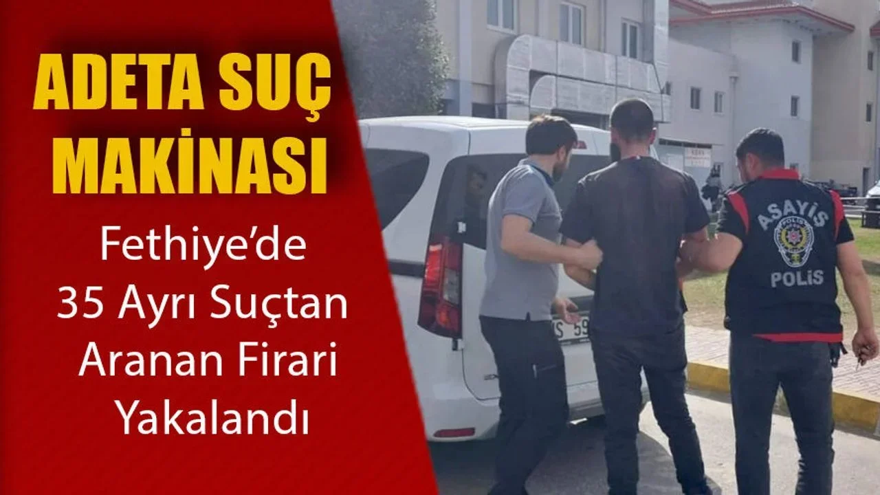 Fethiye’de 35 Ayrı Suçtan Aranan Firari Yakalandı