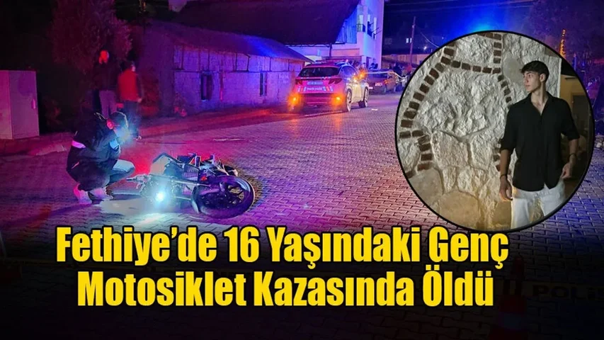 Fethiye’de 16 Yaşındaki Genç Motosiklet Kazasında Öldü
