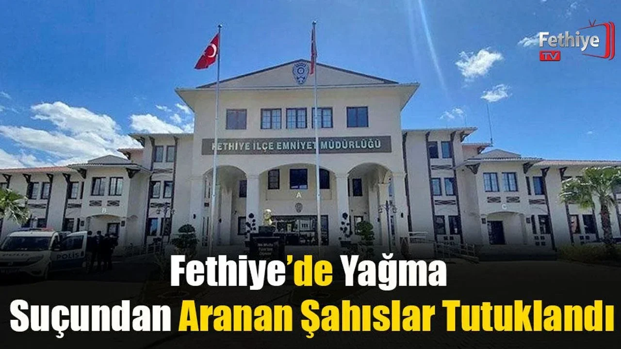 Fethiye’de Yağma Suçundan Aranan Şahıslar Tutuklandı