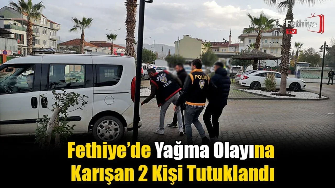 Fethiye’de Yağma Olayına karışan 2 Kişi Tutuklandı