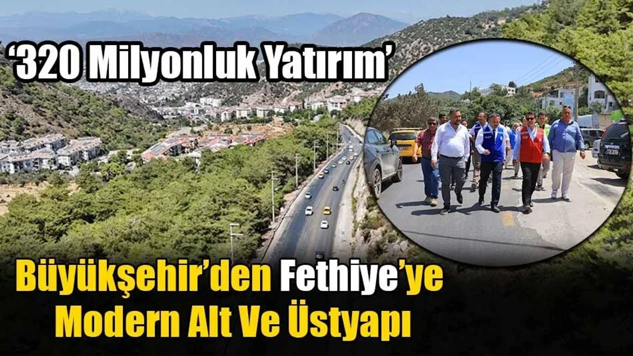 Büyükşehir’den Fethiye’ye Modern Alt Ve Üstyapı