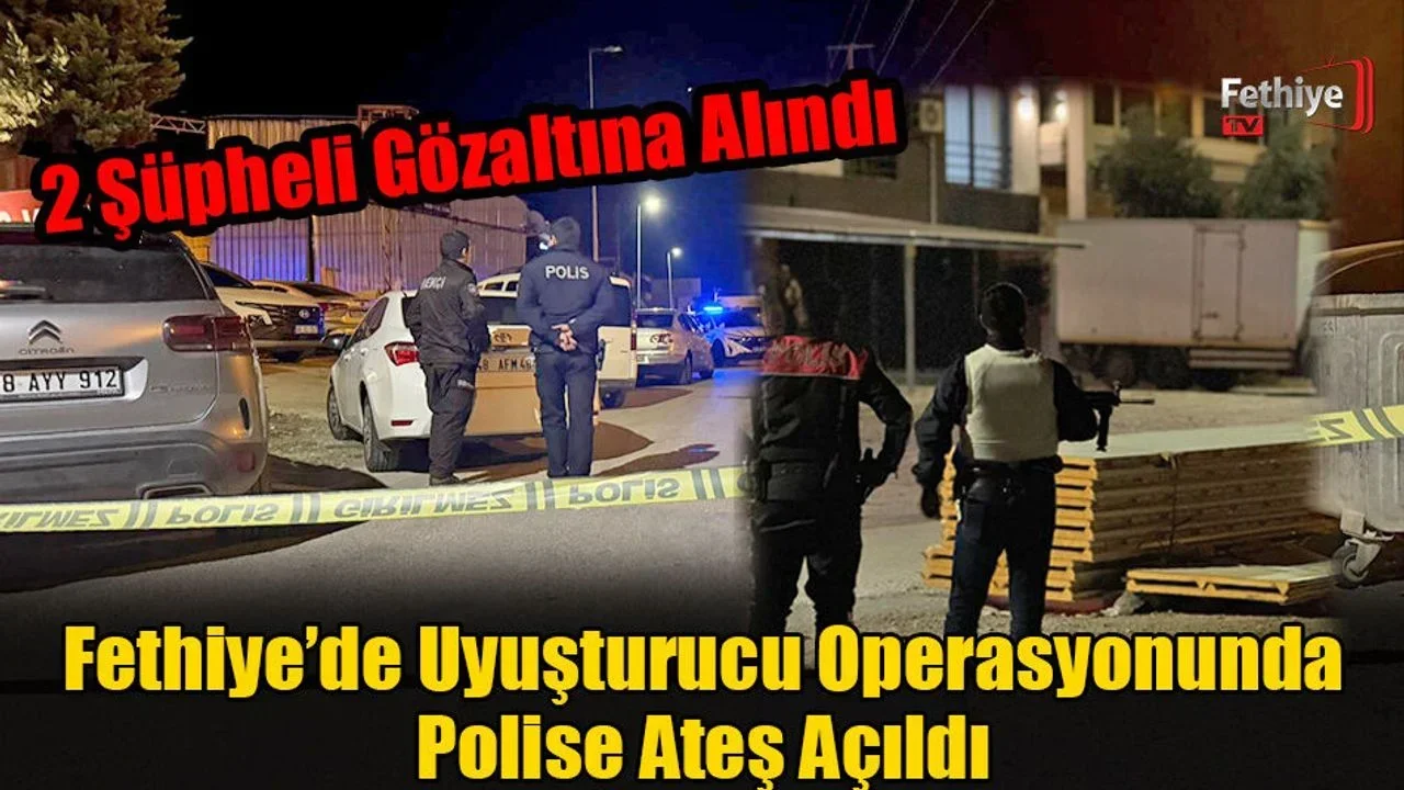 Fethiye’de Uyuşturucu Operasyonunda Polise Ateş Açıldı: 2 Şüpheli Gözaltına Alındı