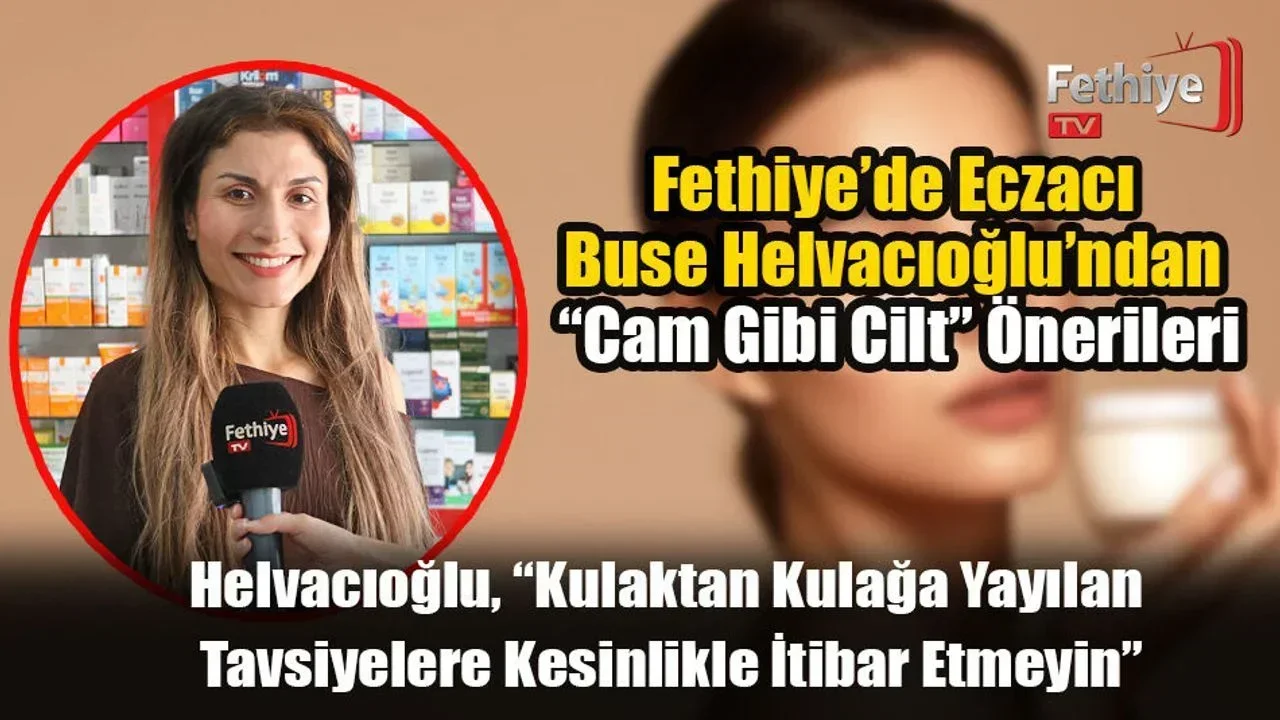 Fethiye’de Eczacı Buse Helvacıoğlu’ndan “Cam Gibi Cilt” Önerileri