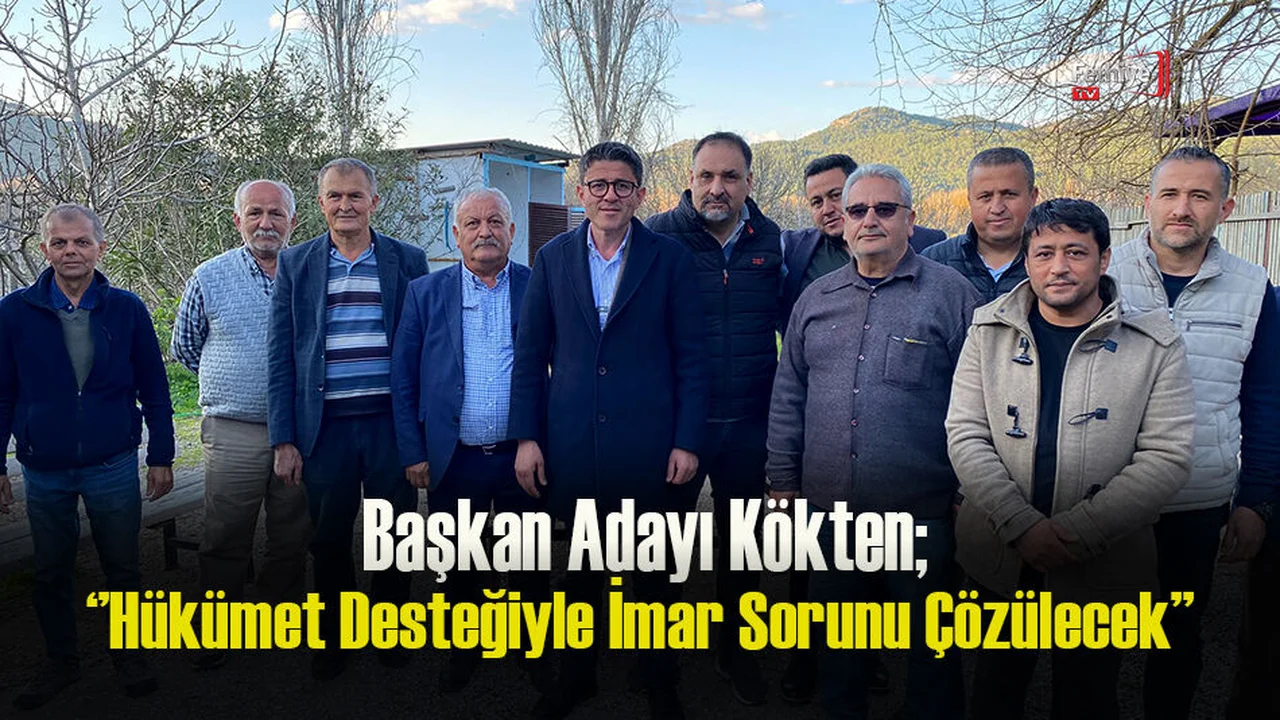 Kökten, “Her Mahallemizde İmar Sorunu Var”