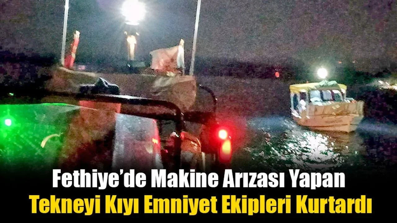 Fethiye’de Makine Arızası Yapan Tekneyi Kıyı Emniyet Ekipleri Kurtardı
