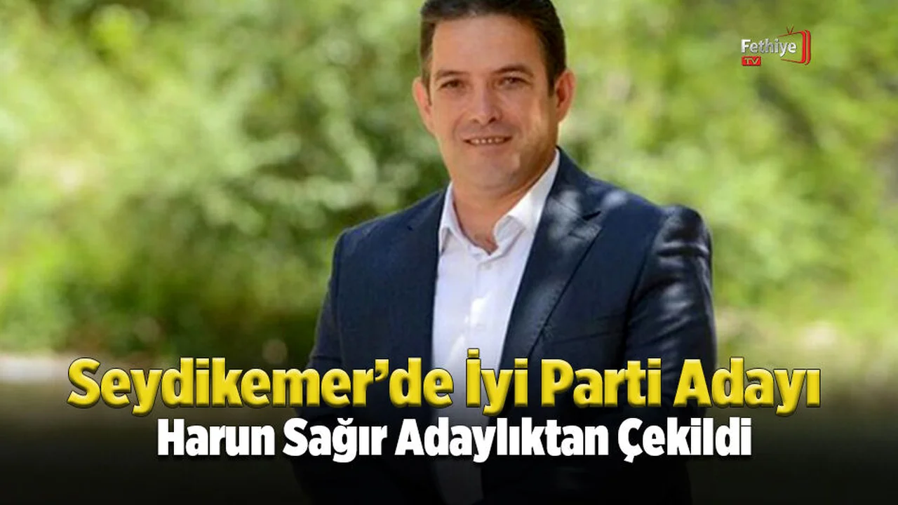 Seydikemer’de İyi Parti Adayı Harun Sağır Adaylıktan Çekildi