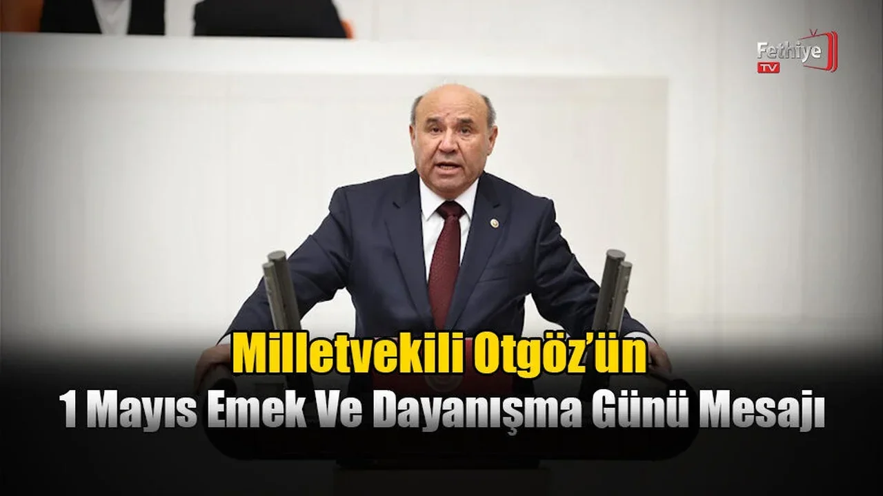 Milletvekili Otgöz’ün  1 Mayıs Emek Ve Dayanışma Günü Mesajı