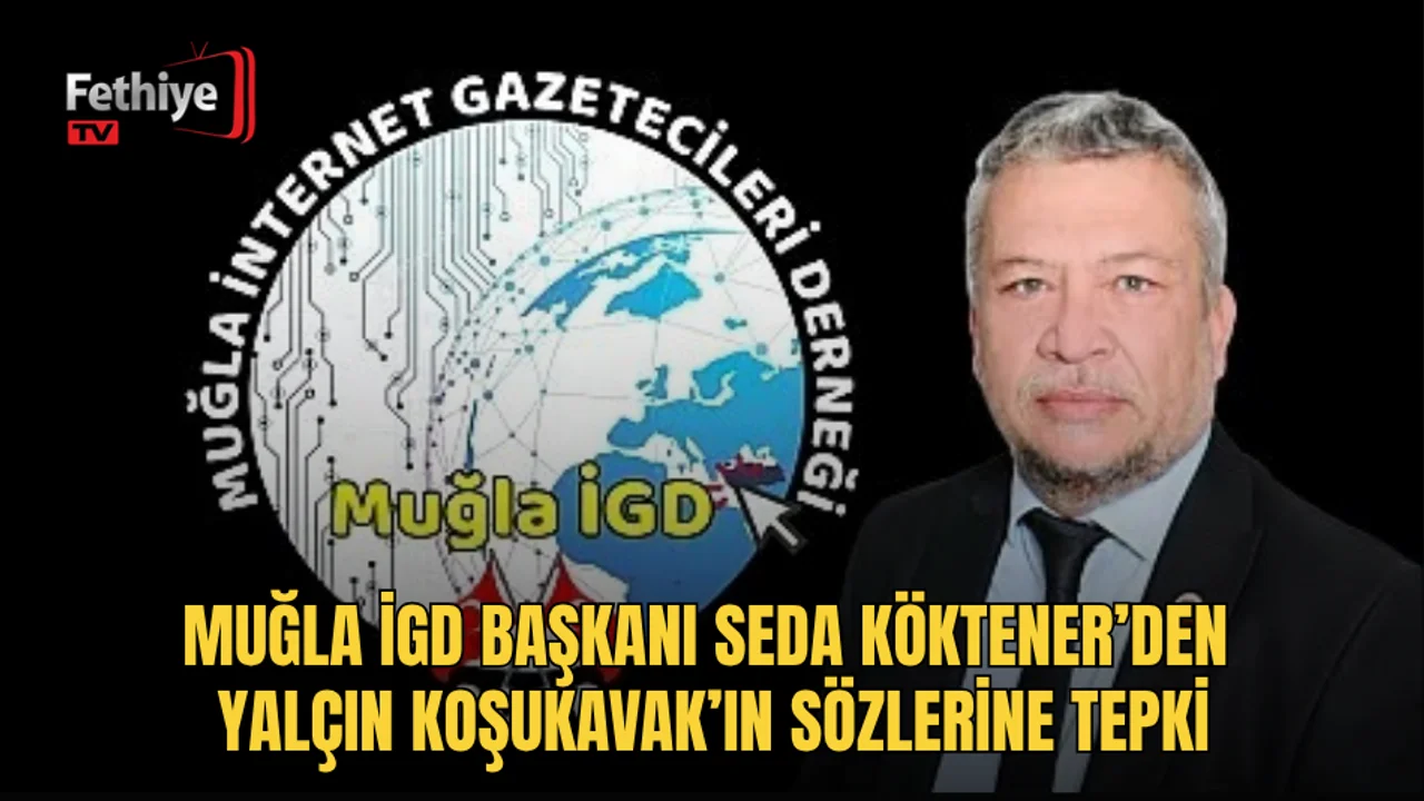 Muğla İGD Başkanı Seda Köktener’den Yalçın Koşukavak’ın Sözlerine Tepki