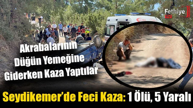 Seydikemer’de Feci Kaza: 1 Ölü, 5 Yaralı