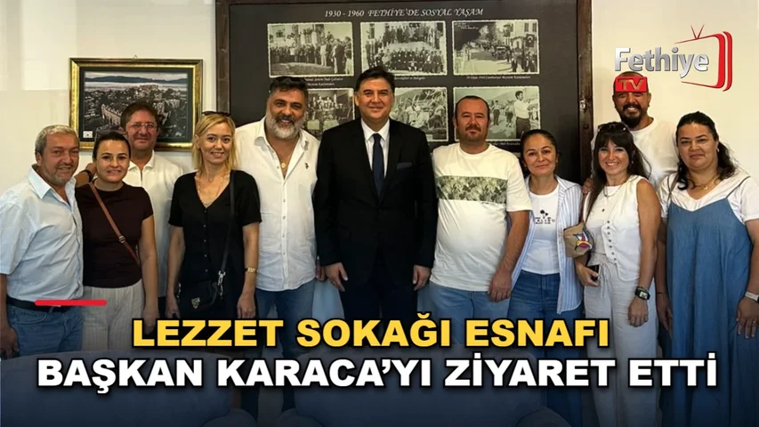 Fethiye Belediye Başkanı Alim Karaca, Lezzet Sokağı esnafını makamında ağırladı