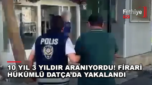 Datça'da 10 yıl 3 aydır aranan firari hükümlü operasyonla yakalanıp tutuklandı