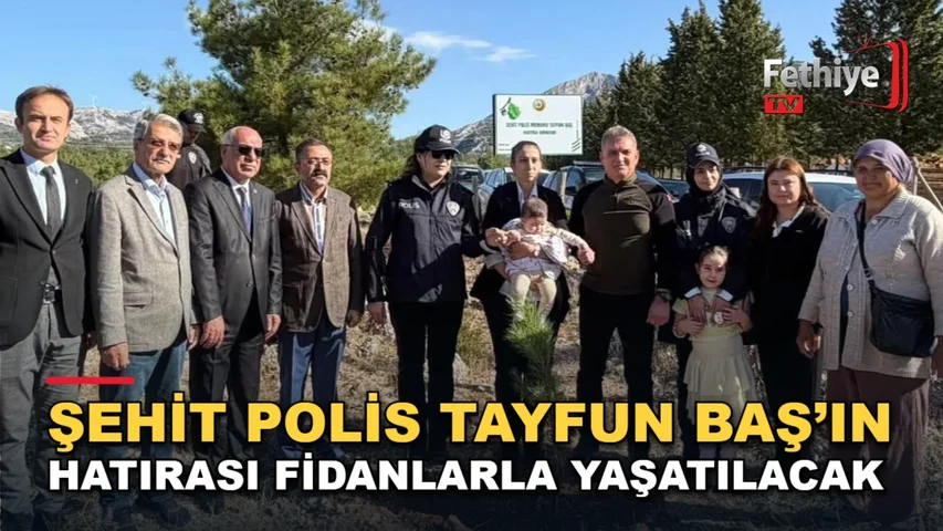 Muğla Düzen mevkisinde şehit polis Tayfun Baş anısına oluşturulan hatıra ormanında fidan dikim töreni