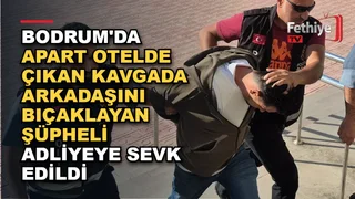 Bodrum Gümbet'te apart otelde çıkan tartışmada bir kişi bıçakla hayatını kaybetti