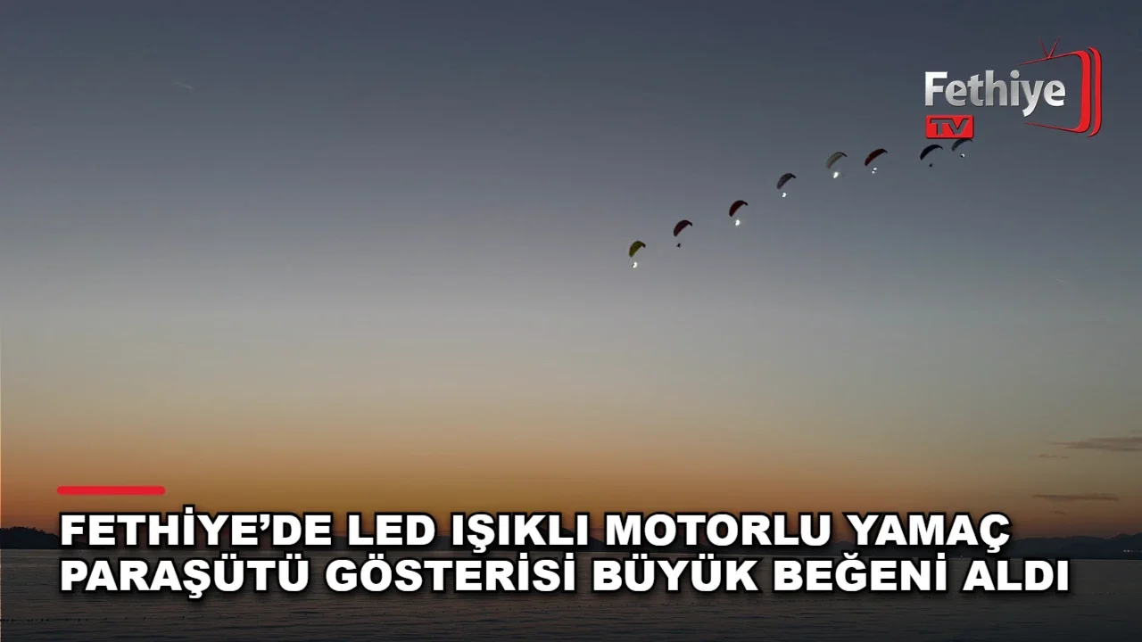 Fethiye’de LED Işıklı Motorlu Yamaç Paraşütü Gösterisi Büyük Beğeni Aldı
