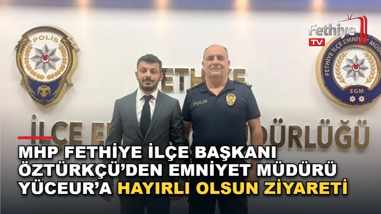 MHP Fethiye İlçe Başkanı Tuğrul Nasuhi Öztürkçü, İlçe Emniyet Müdürü Muzaffer Yüceur'a hayırlı olsun ziyaretinde bulundu