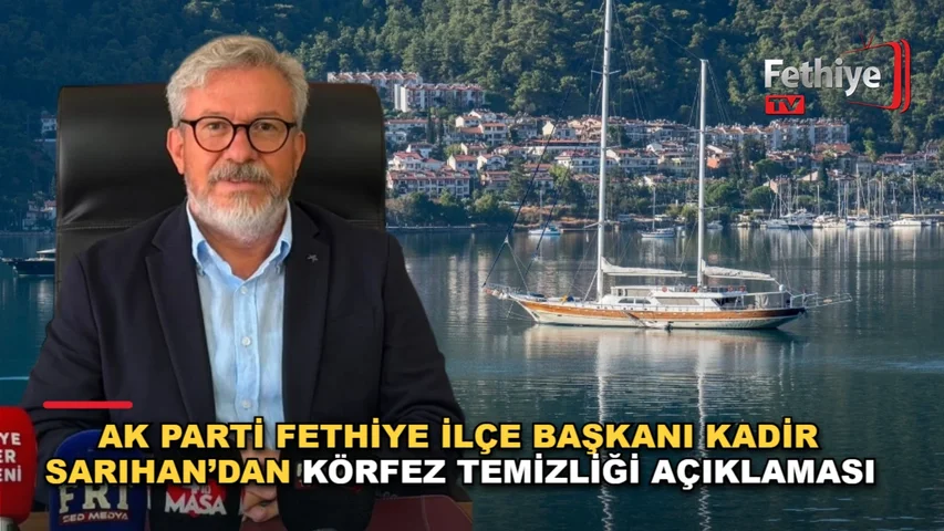 AK Parti Fethiye İlçe Başkanı Kadir Sarıhan, Fethiye Körfezi temizlik projesi hakkında açıklamalarda bulundu.