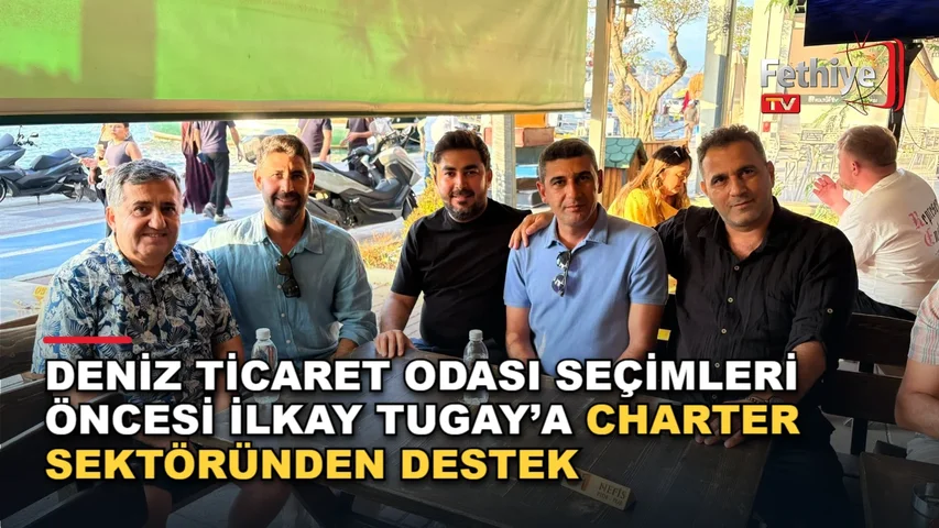 İMEAK Deniz Ticaret Odası Fethiye Şubesi seçimleri öncesi İlkay Tugay'a destek açıklaması