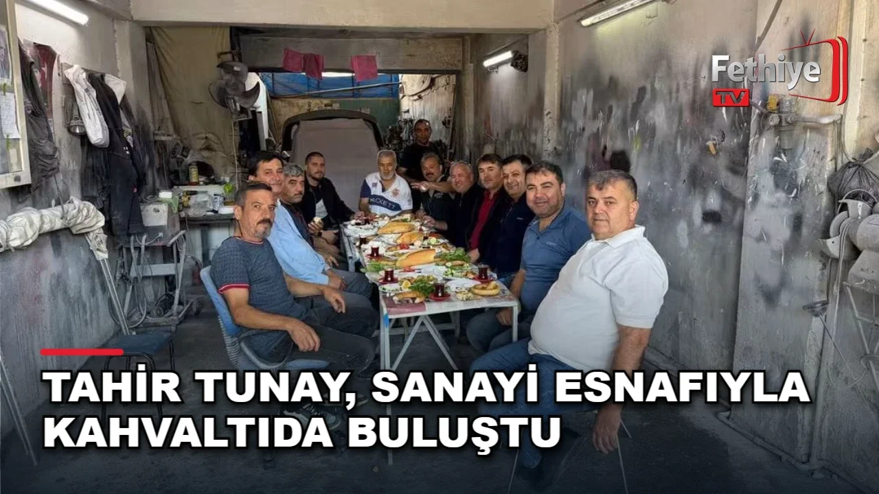 Fethiye sanayi esnafıyla kahvaltıda bir araya gelen Tahir Tunay sohbet etti