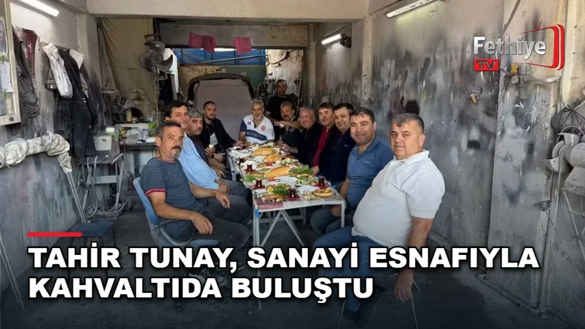 Fethiye sanayi esnafıyla kahvaltıda bir araya gelen Tahir Tunay sohbet etti